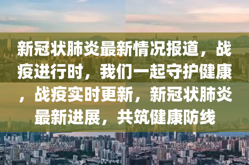 时刻关注健康动态，最新肺炎消息，你我共同关注！